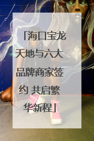 海口宝龙天地与六大品牌商家签约 共启繁华新程