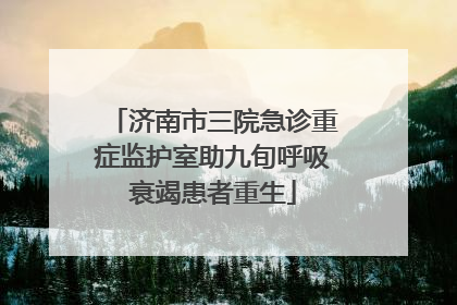 济南市三院急诊重症监护室助九旬呼吸衰竭患者重生