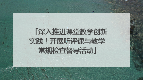 深入推进课堂教学创新实践！开展听评课与教学常规检查督导活动