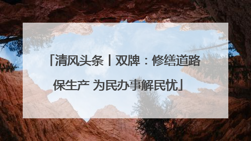 清风头条丨双牌：修缮道路保生产 为民办事解民忧