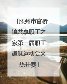 滕州市官桥镇共享职工之家第一届职工趣味运动会火热开赛