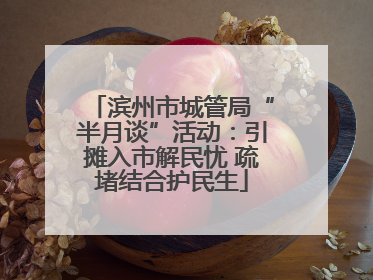 滨州市城管局“半月谈”活动：引摊入市解民忧 疏堵结合护民生
