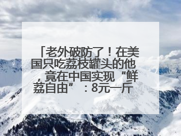 老外破防了！在美国只吃荔枝罐头的他，竟在中国实现“鲜荔自由”：8元一斤敞开吃！