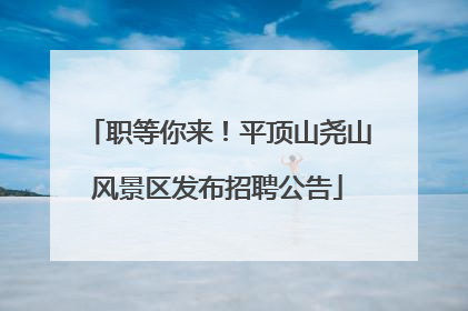 职等你来！平顶山尧山风景区发布招聘公告