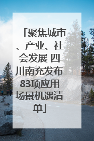 聚焦城市、产业、社会发展 四川南充发布83项应用场景机遇清单