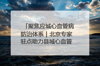 聚焦应城心血管病防治体系｜北京专家驻点助力县域心血管诊疗技术突破