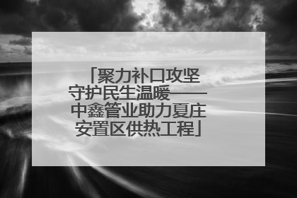聚力补口攻坚 守护民生温暖——中鑫管业助力夏庄安置区供热工程