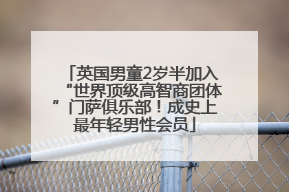 英国男童2岁半加入“世界顶级高智商团体”门萨俱乐部！成史上最年轻男性会员