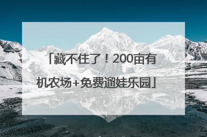 藏不住了！200亩有机农场+免费遛娃乐园