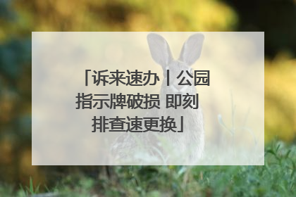 诉来速办丨公园指示牌破损 即刻排查速更换