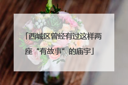 西城区曾经有过这样两座“有故事”的庙宇