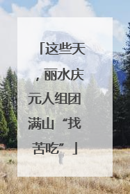 这些天，丽水庆元人组团满山“找苦吃”