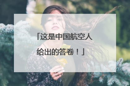 这是中国航空人给出的答卷！