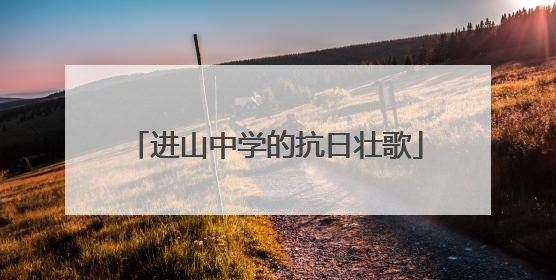 进山中学的抗日壮歌