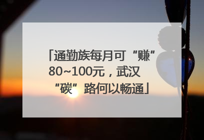通勤族每月可“赚”80~100元，武汉“碳”路何以畅通