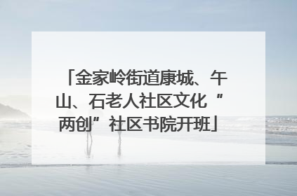 金家岭街道康城、午山、石老人社区文化“两创”社区书院开班