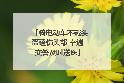 骑电动车不戴头盔磕伤头部 幸遇交警及时送医