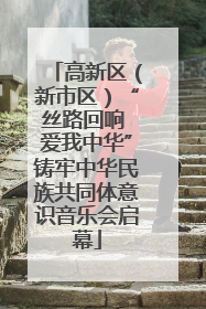 高新区（新市区）“丝路回响 爱我中华”铸牢中华民族共同体意识音乐会启幕