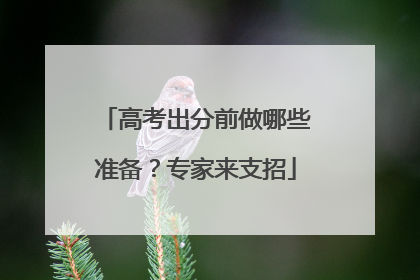 高考出分前做哪些准备？专家来支招