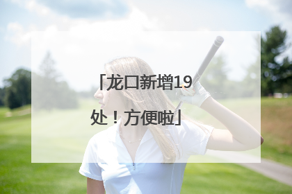 龙口新增19处！方便啦
