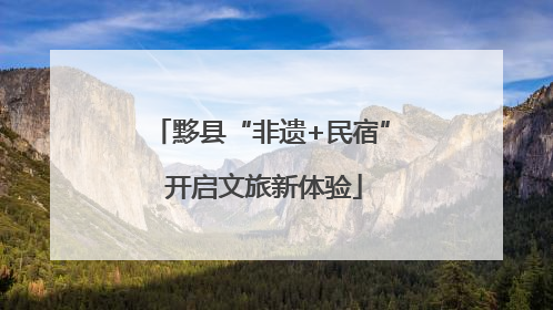 黟县“非遗+民宿” 开启文旅新体验