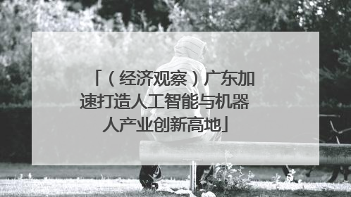 （经济观察）广东加速打造人工智能与机器人产业创新高地