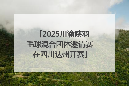 2025川渝陕羽毛球混合团体邀请赛在四川达州开赛