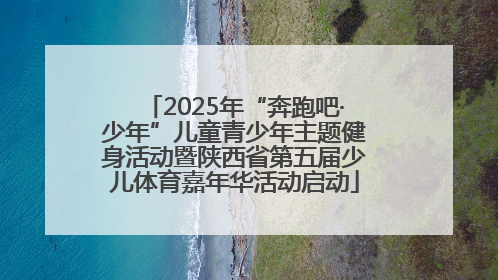 2025年“奔跑吧·少年”儿童青少年主题健身活动暨陕西省第五届少儿体育嘉年华活动启动