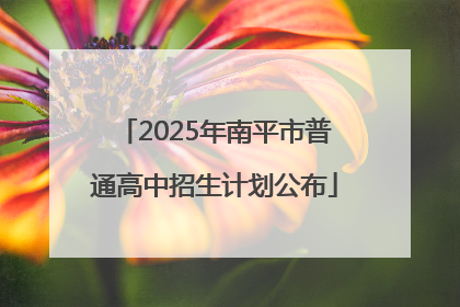 2025年南平市普通高中招生计划公布