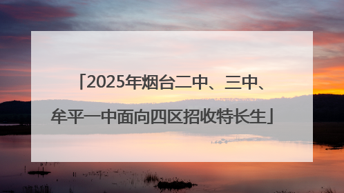 2025年烟台二中、三中、牟平一中面向四区招收特长生