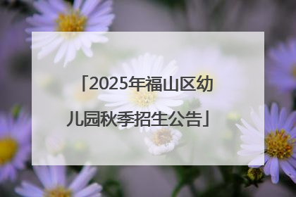 2025年福山区幼儿园秋季招生公告
