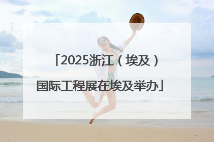 2025浙江（埃及）国际工程展在埃及举办