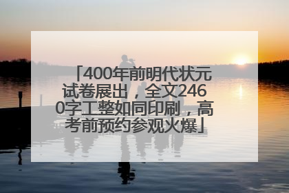 400年前明代状元试卷展出，全文2460字工整如同印刷，高考前预约参观火爆