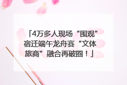4万多人现场“围观” 宿迁端午龙舟赛“文体旅商”融合再破圈！