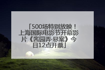 500场特别放映！上海国际电影节开幕影片《酱园弄·悬案》今日12点开票