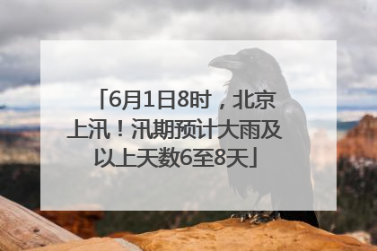 6月1日8时，北京上汛！汛期预计大雨及以上天数6至8天