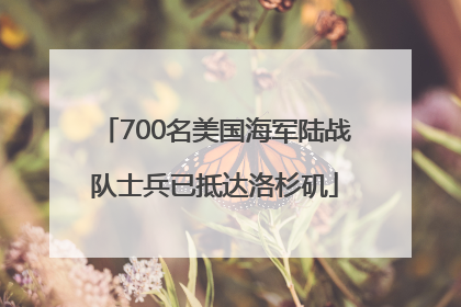 700名美国海军陆战队士兵已抵达洛杉矶