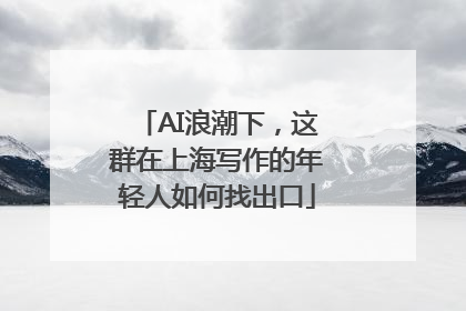 AI浪潮下，这群在上海写作的年轻人如何找出口