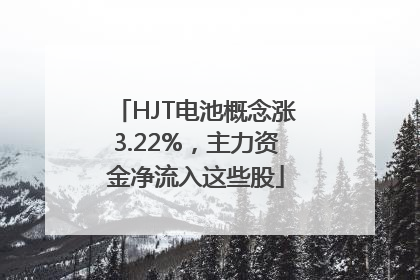 HJT电池概念涨3.22%，主力资金净流入这些股