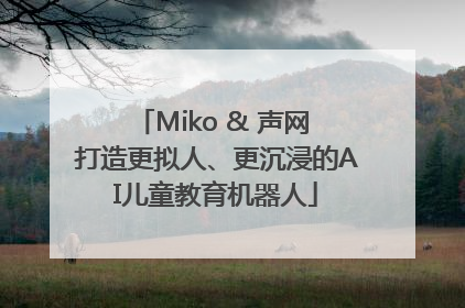 Miko & 声网 打造更拟人、更沉浸的AI儿童教育机器人